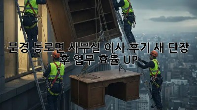 문경 동로면 사무실 이사 후기: 새 단장 후 업무 효율 UP! ✨