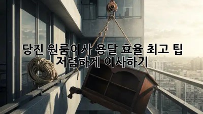 당진 원룸이사 용달 효율 최고 팁! 저렴하게 이사하기 💯